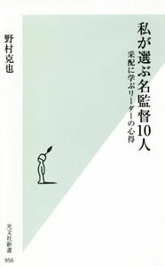 私が選ぶ名監督１０人 采配に学ぶリーダーの心得 光文社新書９５６／野村克也(著者)