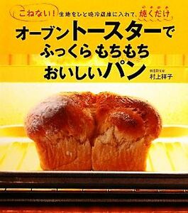 オーブントースターでふっくらもちもちおいしいパン こねない！生地をひと晩冷蔵庫に入れて、焼くだけ／村上祥子【著】