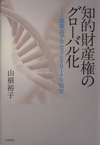 知的財産権のグローバル化 医薬品アクセスとＴＲＩＰＳ協定／山根裕子【著】