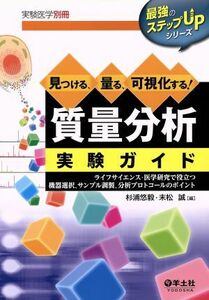 見つける、量る、可視化する！質量分析実験ガイド ライフサイエンス・医学研究で役立つ機器選択、サンプル調製、分析プロトコールのポイン