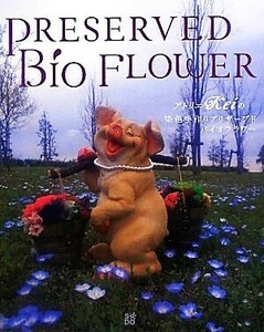 ＰＲＥＳＥＲＶＥＤ　ＢＩＯ　ＦＬＯＷＥＲ アトリエｋｅｉの染色手作りプリザーブドバイオフラワー／永井恵子【著】