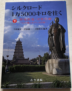 シルクロード1万5000キロを往く(下巻) 西域南道・河西回廊 仏の道とオアシスの街 今村遼平