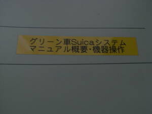 グリーン車Suicaシステム　マニュアル　概要・機器操作　東日本旅客鉄道　2007.3.18版