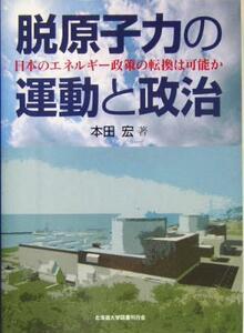 脱原子力の運動と政治 日本のエネルギー政策の転換は可能か／本田宏(著者)