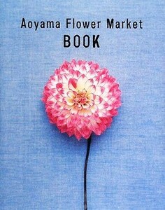 Ａｏｙａｍａ　Ｆｌｏｗｅｒ　Ｍａｒｋｅｔ　ＢＯＯＫ／Ａｏｙａｍａ　Ｆｌｏｗｅｒ　Ｍａｒｋｅｔ【著】