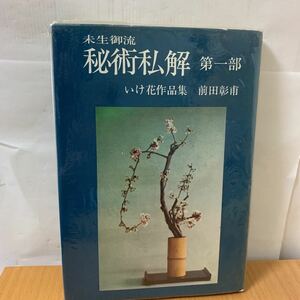 未生御流　秘術私解　第一部　いけ花作品集　図録