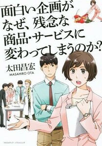 なぜ、面白い企画が、残念な商品・サービスに変わってしまうのか？／太田昌宏(著者)