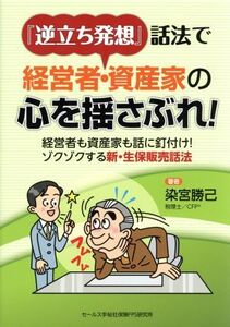 『逆立ち発想』話法で経営者・資産家の心を揺さぶれ！／染宮勝己(著者)