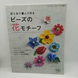 【希少】ビーズの花モチーフ 針と糸で編んで作る ブローチやアクセサリーとして使えるいろいろな種類の花モチーフを49点掲載