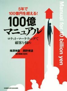 ５年で１００億円を超える！　１００億マニュアル ロケット・マーケティングで顧客を掴め／梅澤伸嘉(著者),西野博道(著者),橋本陽輔