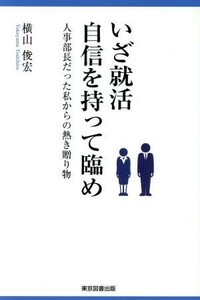 いざ就活自信を持って臨め 人事部長だった私からの熱き贈り物／横山俊宏(著者)