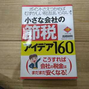 小さな会社の節税アイデア１６０　ポイントさえつかめばむずかしい税法はいらない！ 高橋敏則／著　中古本