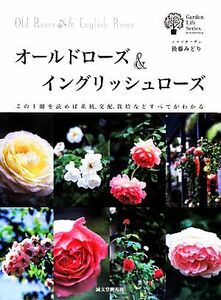 オールドローズ＆イングリッシュローズ この１冊を読めば系統、交配、栽培などすべてがわかる ガーデンライフシリーズ／後藤みどり【著】