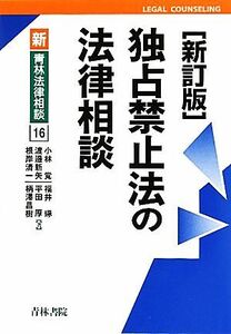 独占禁止法の法律相談 新・青林法律相談１６／小林覚，渡邉新矢，根岸清一，福井琢，平田厚，柄澤昌樹【著】