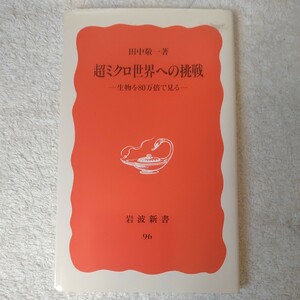 超ミクロ世界への挑戦 生物を80万倍で見る (岩波新書) 田中 敬一 9784004300960