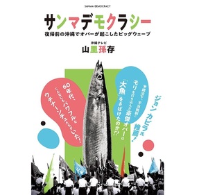 サンマデモクラシー 復帰前の沖縄でオバーが起こしたビッグウェーブ 山里孫存 著