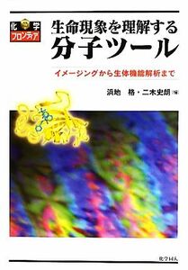 生命現象を理解する分子ツール イメージングから生体機能解析まで 化学フロンティア２２／浜地格，二木史朗【編】