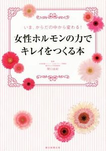 女性ホルモンの力でキレイをつくる本 いま、からだの中から変わる！／関口由紀(著者)