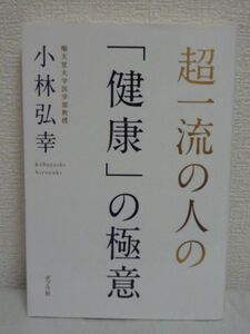 超一流の人の「健康」の極意 ★ 小林弘幸 ◆ 体重管理 病気 指南書 自己コントロール力と前へ進む力が異常に強い 鈍感力に非常に優れている