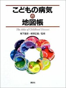 [A01099352]こどもの病気の地図帳 [単行本（ソフトカバー）] 鴨下 重彦; 柳澤 正義