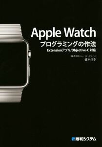 Ａｐｐｌｅ　Ｗａｔｃｈ　プログラミングの作法　Ｅｘｔｅｎｓｉｏｎアプリ／Ｏｂｊｅｃｔｉｖｅ－Ｃ対応／橋本佳幸(著者)