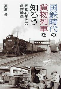 国鉄時代の貨物列車を知ろう　昭和４０年代の貨物輸送／栗原景(著者)