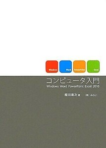 コンピュータ入門 Ｗｉｎｄｏｗｓ　Ｗｏｒｄ　ＰｏｗｅｒＰｏｉｎｔ　Ｅｘｃｅｌ　２０１０／龍田建次【著】