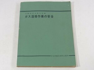 ガス溶接作業の安全 労働省安全衛生局 中央労働災害防止会 1967 可燃性ガス及び酸素の知識 ガス溶接等の設備の構造及び取り扱い 関係法令