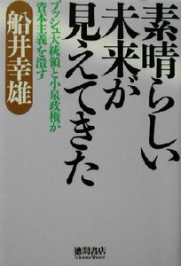 素晴らしい未来が見えてきた ブッシュ大統領と小泉政権が資本主義を潰す／船井幸雄(著者)