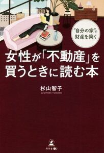 女性が「不動産」を買うときに読む本 “自分の家”で財産を築く／杉山智子(著者)