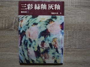 陶磁大系 5 三彩 緑釉 灰釉 ／ 楢崎彰一 ／ 1974年（昭和49年）初版 第2刷 ／ 平凡社