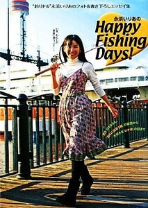 永浜いりあのＨａｐｐｙ　Ｆｉｓｈｉｎｇ　Ｄａｙｓ！ “釣りドル”永浜いりあのフォト＆書き下ろしエッセイ集／永浜いりあ【著】