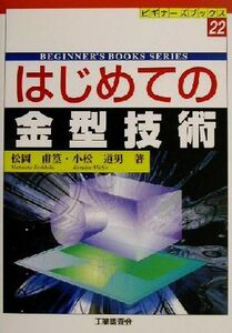 はじめての金型技術 ビギナーズブックス２２／松岡甫篁(著者),小松道男(著者)