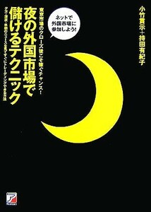 夜の外国市場で儲けるテクニック アスカビジネス／小竹貫示，持田有紀子【著】