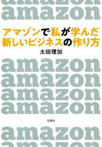 アマゾンで私が学んだ新しいビジネスの作り方／太田理加(著者)