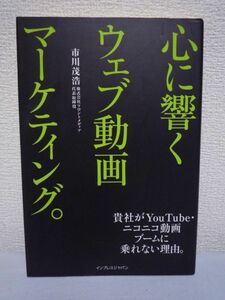 心に響くウェブ動画マーケティング。 貴社がYouTube・ニコニコ動画ブームに乗れない理由。 ★ 市川茂浩 ◆ 広告キャンペーン ノウハウ SMO