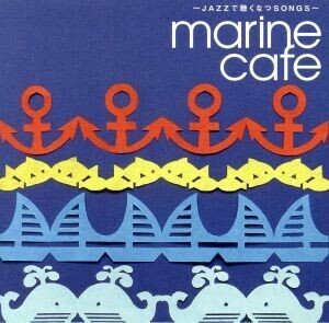 ｍａｒｉｎｅ　ｃａｆｅ　～ＪＡＺＺで聴くなつＳＯＮＧＳ～／（オムニバス）