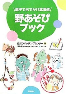 親子でおでかけ北海道　野あそびブック／自然ウオッチングセンター【著】