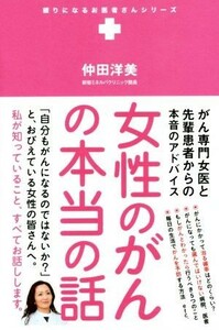 女性のがんの本当の話 がん専門女医と先輩患者からの本音のアドバイス 頼りになるお医者さんシリーズ／仲田洋美(著者)