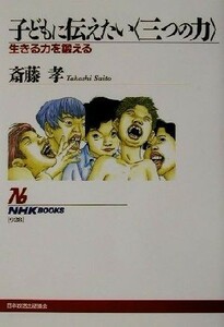 子どもに伝えたい「三つの力」 生きる力を鍛える ＮＨＫブックス９２８／齋藤孝(著者)