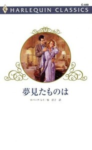 夢見たものは ハーレクイン・クラシックス／ロバータ・レイ(著者),原淳子(訳者)