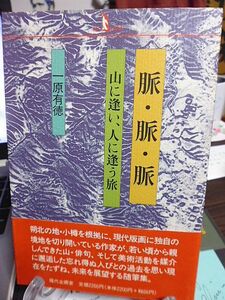 脈・脈・脈　山に逢い、人に逢う旅　一原有徳著　小樽を根拠に現代版画に独自の境地を切り開いている作家が、忘れ得ぬ人びとをたずねる