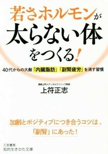 若さホルモンが太らない体をつくる！ ４０代からの大敵「内臓脂肪」「副腎疲労」を消す習慣 知的生きかた文庫／上符正志(著者)