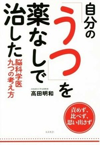 自分の「うつ」を薬なしで治した 脳科学医九つの考え方／高田明和(著者)