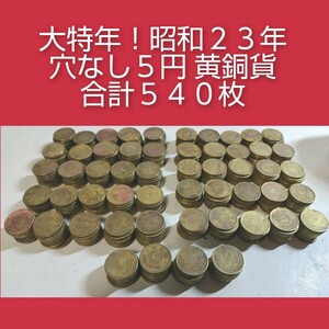 大特年！★即決！★早いものがち！★昭和２３年 穴なし五円 黄銅貨 ５４０枚★穴ナシ　国会議事堂　五円　硬貨 おまとめ 大量 古銭 穴なし