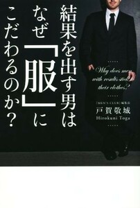 結果を出す男はなぜ「服」にこだわるのか？／戸賀敬城(著者)