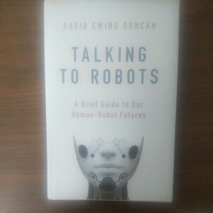 Talking to Robots 洋書　David Ewing Duncan著　AI、ロボット関連