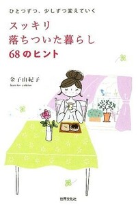 スッキリ落ちついた暮らし６８のヒント ひとつずつ、少しずつ変えていく／金子由紀子【著】