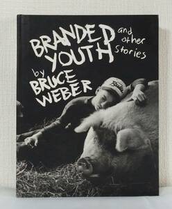 写■ ブルース・ウエーバー 洋書写真集 Bruce Weber Branded youth and other stories 