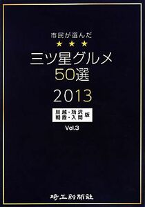 市民が選んだ三つ星グルメ５０選　２０１３(Ｖｏｌ．３) 川越・所沢・朝霞・入間版／埼玉新聞社(その他)